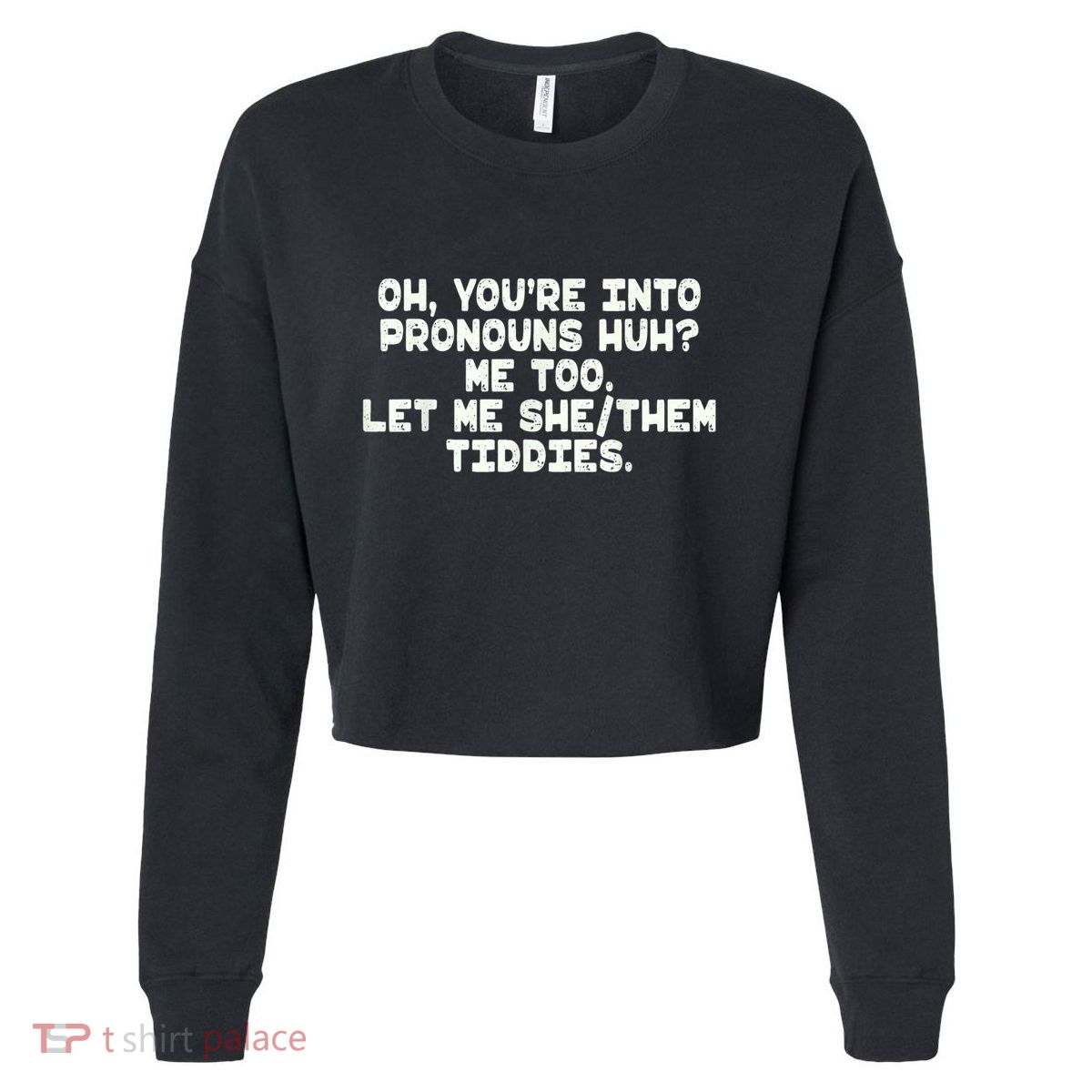 Oh You're Into Pronouns Huh? Me Too, Let Me She/Them Tiddies Cropped Pullover Crew