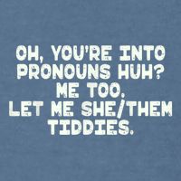 Oh You're Into Pronouns Huh? Me Too, Let Me She/Them Tiddies Garment-Dyed Sweatshirt