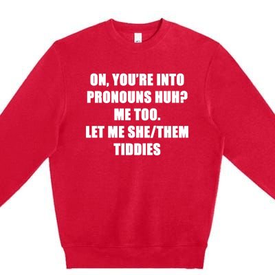 ON YOU’RE INTO PRONOUNS HUH Premium Crewneck Sweatshirt