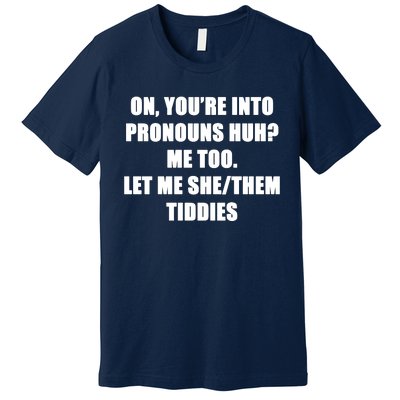 ON YOU’RE INTO PRONOUNS HUH Premium T-Shirt