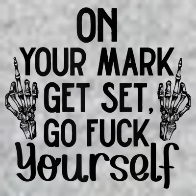 On Your Mark Get Set Go Fuck Yourself T-Shirt