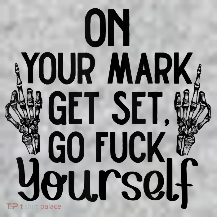 On Your Mark Get Set Go Fuck Yourself T-Shirt