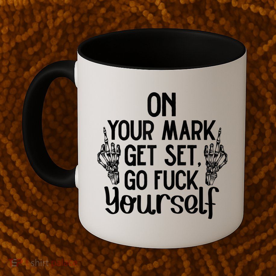 On Your Mark Get Set Go Fuck Yourself Mug