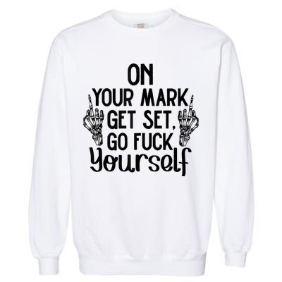 On Your Mark Get Set Go Fuck Yourself Garment-Dyed Sweatshirt