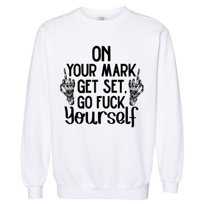 On Your Mark Get Set Go Fuck Yourself Garment-Dyed Sweatshirt