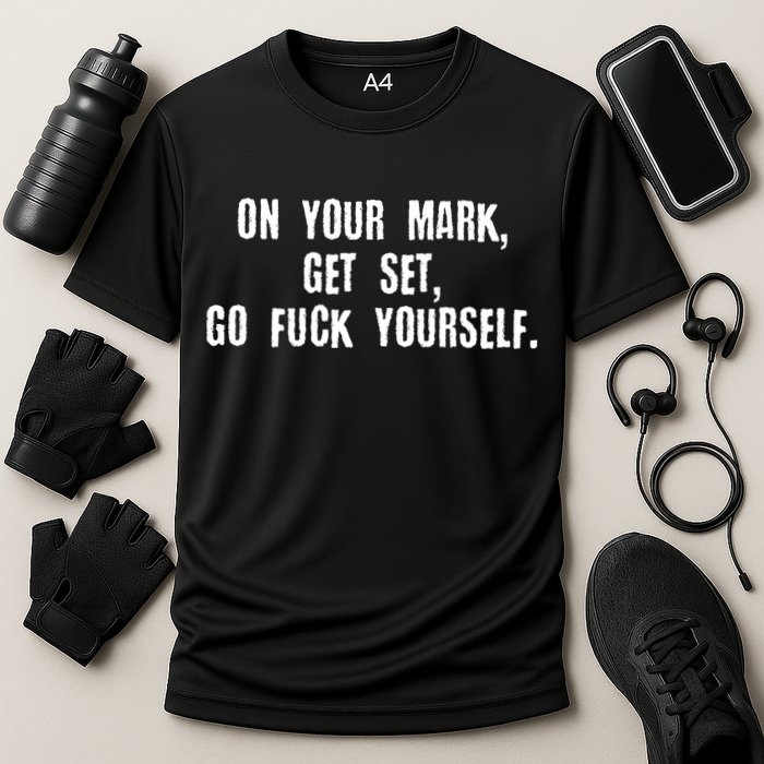 On Your Mark Get Set Go F Yourself Performance Shirt
