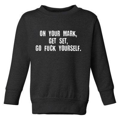 On Your Mark Get Set Go F Yourself Toddler Sweatshirt