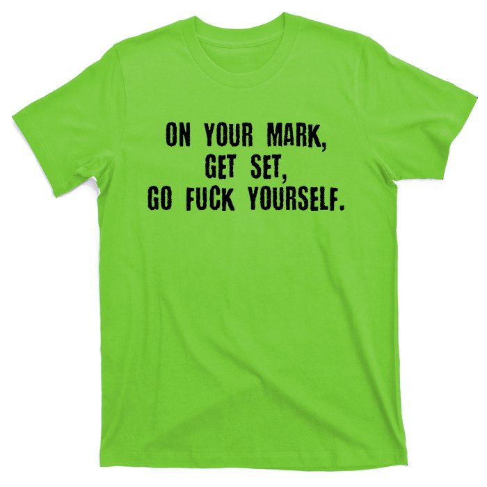 On Your Mark Get Set Go F Yourself T-Shirt