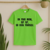 On Your Mark Get Set Go F Yourself T-Shirt