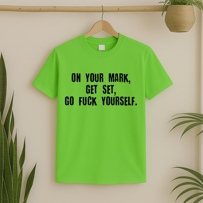 On Your Mark Get Set Go F Yourself T-Shirt