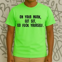 On Your Mark Get Set Go F Yourself T-Shirt