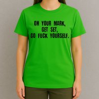 On Your Mark Get Set Go F Yourself T-Shirt