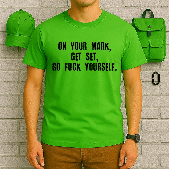 On Your Mark Get Set Go F Yourself T-Shirt