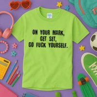 On Your Mark Get Set Go F Yourself Kids T-Shirt