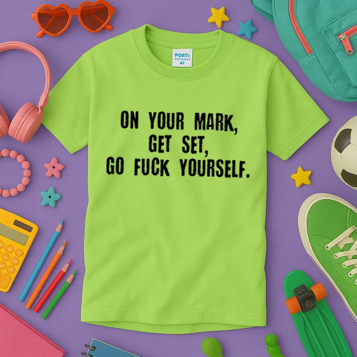 On Your Mark Get Set Go F Yourself Kids T-Shirt