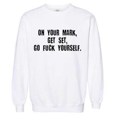 On Your Mark Get Set Go F Yourself Garment-Dyed Sweatshirt