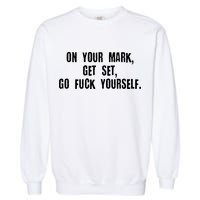 On Your Mark Get Set Go F Yourself Garment-Dyed Sweatshirt