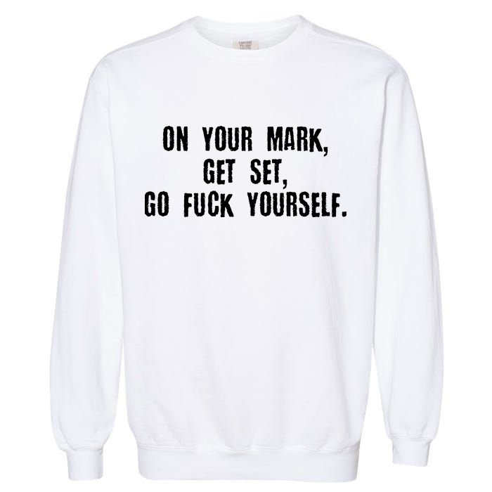 On Your Mark Get Set Go F Yourself Garment-Dyed Sweatshirt