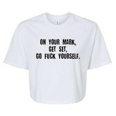 On Your Mark Get Set Go F Yourself Bella+Canvas Jersey Crop Tee