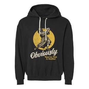 Obviously YouRe Not A Golfer Funny Dude Retro Garment-Dyed Fleece Hoodie