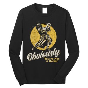 Obviously YouRe Not A Golfer Funny Dude Retro Long Sleeve Shirt