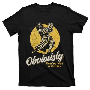 Obviously YouRe Not A Golfer Funny Dude Retro T-Shirt