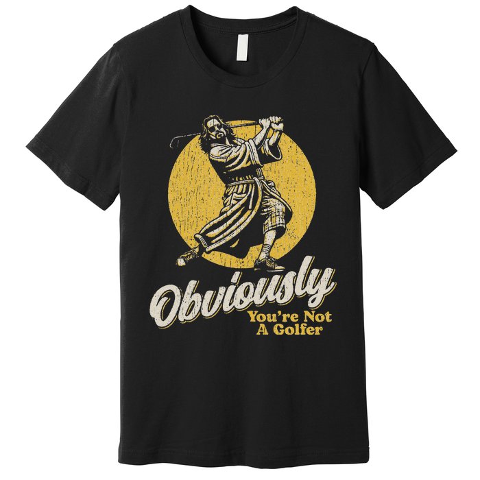 Obviously YouRe Not A Golfer Funny Dude Retro Premium T-Shirt