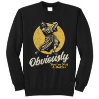 Obviously YouRe Not A Golfer Funny Dude Retro Tall Sweatshirt