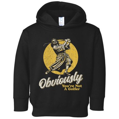Obviously YouRe Not A Golfer Funny Dude Retro Toddler Hoodie