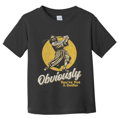 Obviously YouRe Not A Golfer Funny Dude Retro Toddler T-Shirt