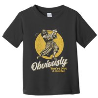 Obviously YouRe Not A Golfer Funny Dude Retro Toddler T-Shirt
