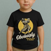 Obviously YouRe Not A Golfer Funny Dude Retro Toddler T-Shirt