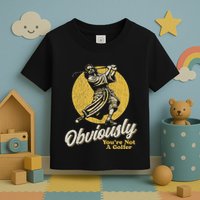 Obviously YouRe Not A Golfer Funny Dude Retro Toddler T-Shirt