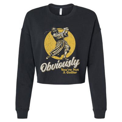 Obviously YouRe Not A Golfer Funny Dude Retro Cropped Pullover Crew