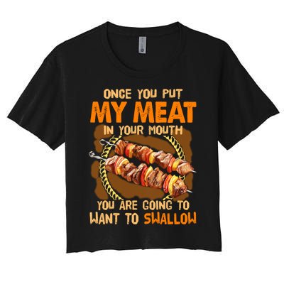 Once You Put My Meat In Your Mouth You Gonna Want To Swallow Women's Crop Top Tee