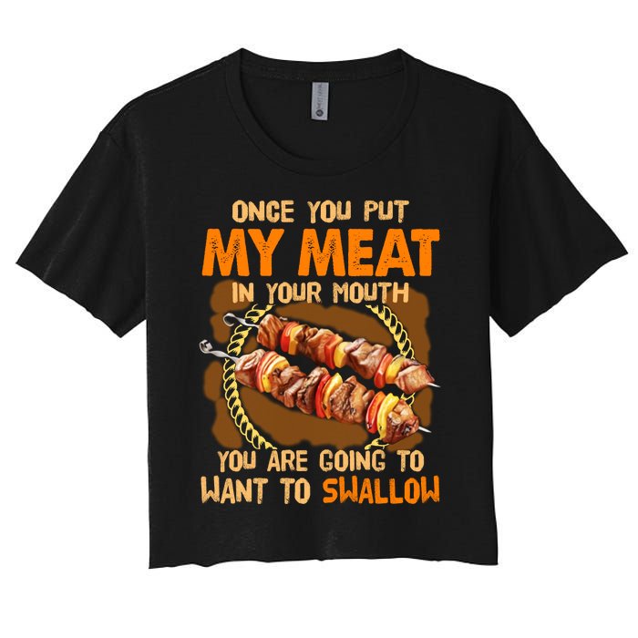 Once You Put My Meat In Your Mouth You Gonna Want To Swallow Women's Crop Top Tee