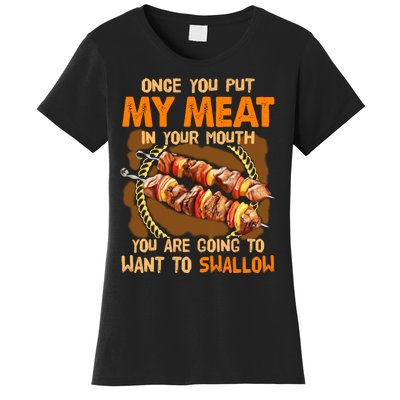 Once You Put My Meat In Your Mouth You Gonna Want To Swallow Women's T-Shirt