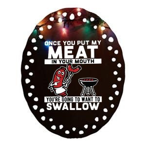 Once You Put My Meat In Your Mouth, You're Going To Want To Ceramic Oval Ornament