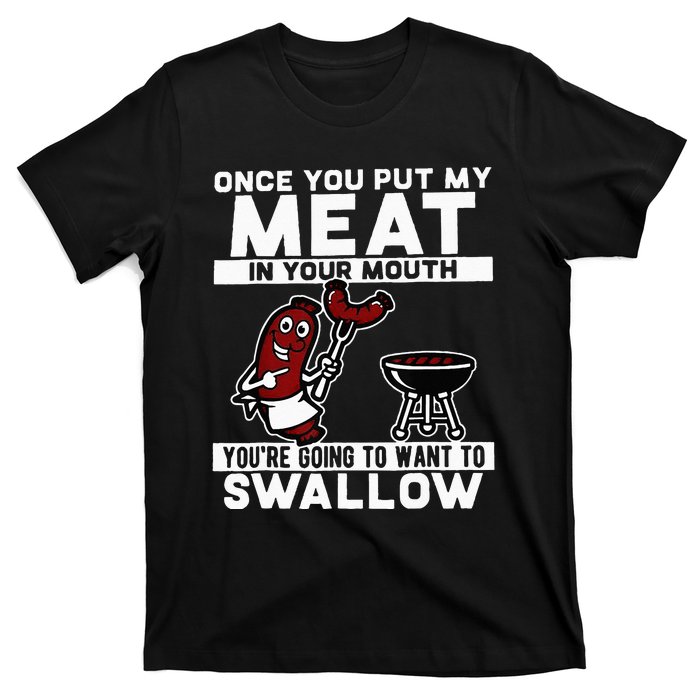 Once You Put My Meat In Your Mouth Youre Going To Want To T-Shirt