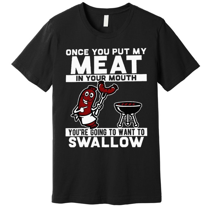 Once You Put My Meat In Your Mouth Youre Going To Want To Premium T-Shirt