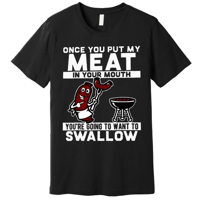 Once You Put My Meat In Your Mouth Youre Going To Want To Premium T-Shirt