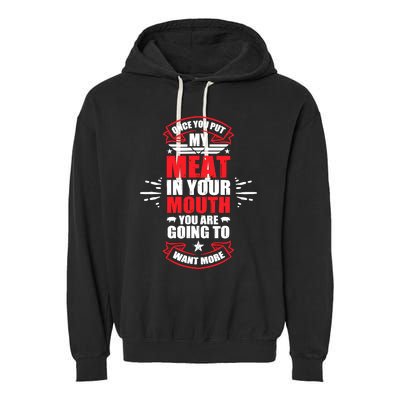 Once You Put My Meat In Your Mouth YouRe Going To Want More Garment-Dyed Fleece Hoodie