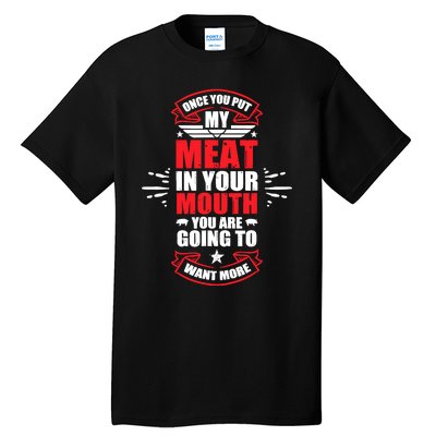 Once You Put My Meat In Your Mouth YouRe Going To Want More Tall T-Shirt