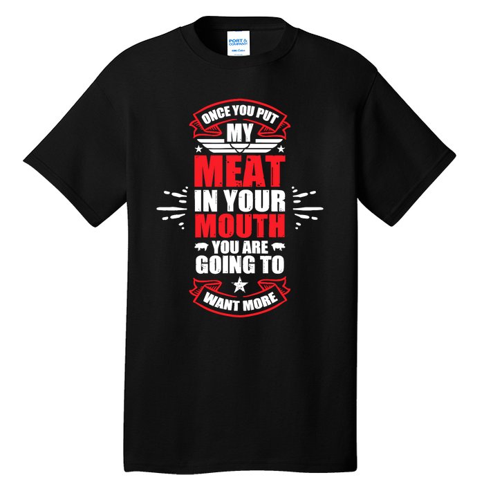 Once You Put My Meat In Your Mouth YouRe Going To Want More Tall T-Shirt