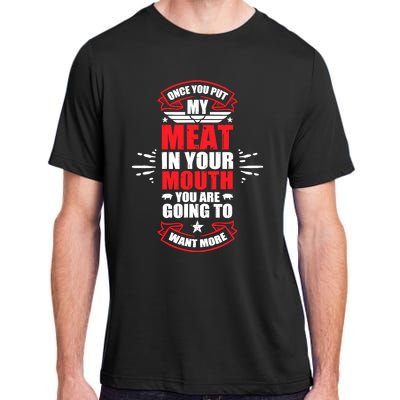 Once You Put My Meat In Your Mouth YouRe Going To Want More Adult ChromaSoft Performance T-Shirt