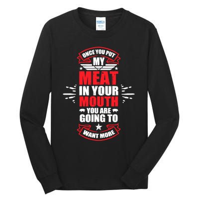 Once You Put My Meat In Your Mouth YouRe Going To Want More Tall Long Sleeve T-Shirt