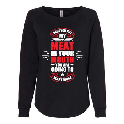 Once You Put My Meat In Your Mouth YouRe Going To Want More Womens California Wash Sweatshirt