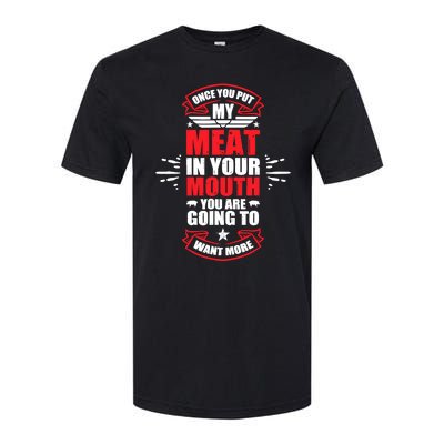 Once You Put My Meat In Your Mouth YouRe Going To Want More Softstyle CVC T-Shirt