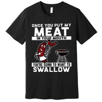 Once You Put My Meat In Your Mouth You're Going To Want To Premium T-Shirt