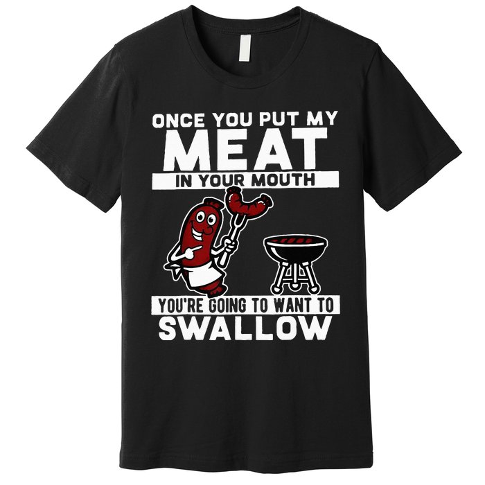 Once You Put My Meat In Your Mouth You're Going To Want To Premium T-Shirt